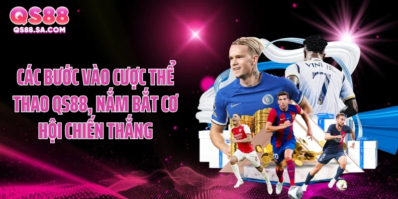 Các bước vào cược thể thao QS88, nắm bắt cơ hội chiến thắng