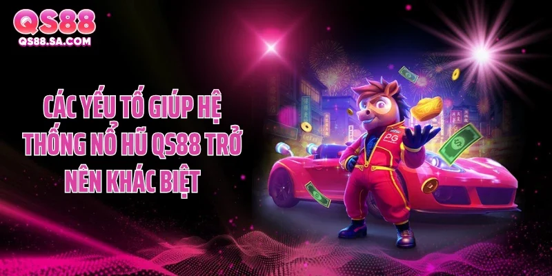 Các yếu tố giúp hệ thống nổ hũ QS88 trở nên khác biệt
