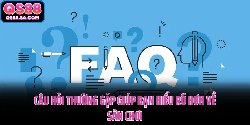 Câu hỏi thường gặp giúp bạn hiểu rõ hơn về QS88
