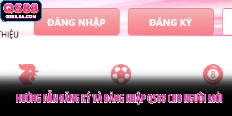 Hướng dẫn đăng ký và đăng nhập QS88 cho người mới Hướng dẫn đăng ký và đăng nhập QS88 cho người mới