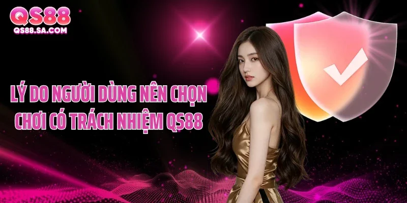 Lý do người dùng nên chọn chơi có trách nhiệm QS88